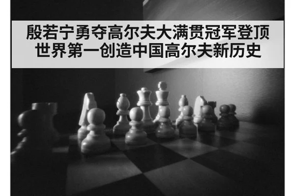 殷若宁勇夺高尔夫大满贯冠军登顶世界第一创造中国高尔夫新历史